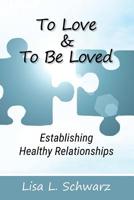 To Love and To Be Loved: Establishing Healthy Relationships 1978480318 Book Cover