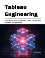 Tableau Engineering: Build Enterprise Dashboards, Analytics Systems, and Production BI Solutions with Tableau 2026 B0H594K323 Book Cover