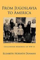 From Jugoslavia to America: Childhood Memories of WW II 1449064035 Book Cover