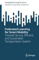 Federated Learning for Smart Mobility: Towards Secure, Efficient, and Sustainable Transportation system (SpringerBriefs in Computer Science) 9819561590 Book Cover