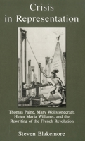 Crisis in Representation: Thomas Paine, Mary Wollstonecraft, Helen Maria Williams, and the Rewriting of the French Revolution 1611471435 Book Cover