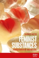 Feminist Substances: Plastics in Art of the 1960s and 1970s (Rethinking Art's Histories) 1526193574 Book Cover