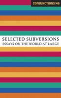 Conjunctions 46: Selected Subversions : Essays on the World at Large (Conjunctions) 0941964620 Book Cover