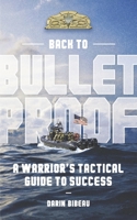 Back to Bulletproof: A Warrior's Tactical Guide to Success B086GD46C8 Book Cover