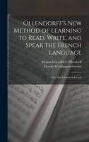 Ollendorff's New Method of Learning to Read, Write, and Speak the French Language: Or, First Lessons in French 1022661574 Book Cover