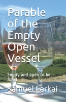 Parable of the Empty Open Vessel: Empty and open to be filled 1709352639 Book Cover