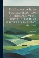 The Casket of Irish Pearls, a Selection of Prose and Verse From the Best Irish Writers, Ed. by T. Mac Mahon 1022796720 Book Cover