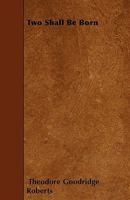 Two Shall Be Born 0548302758 Book Cover