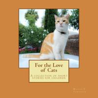 For the Love of Cats: A Collection of Short Cat Stories for Children 1540759512 Book Cover