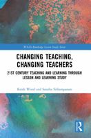 Changing Teaching, Changing Teachers: 21st Century Teaching and Learning Through Lesson and Learning Study 0367427850 Book Cover