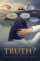 Do You Trust the Truth?: A challenge to the professing Christian 1631296485 Book Cover