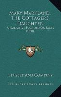 Mary Markland, The Cottager's Daughter: A Narrative Founded On Facts 1104356694 Book Cover