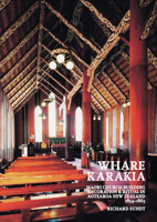 Whare Karakia: Maori Church Building, Decoration & Ritual in Aotearoa New Zealand, 1834-1863 1869404564 Book Cover