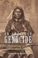 An American Genocide: The United States and the California Indian Catastrophe, 1846-1873 0300230699 Book Cover