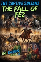 The Captive Sultans | The Fall of Fez: The Idrisids - Book 2 | Moroccan History Collection for Young Readers B0H9SXDGRX Book Cover
