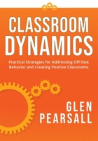 Classroom Dynamics: Practical Strategies for Addressing Off-Task Behavior and Creating Positive Classrooms 1954631952 Book Cover