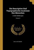 Die Descriptive Und Topographische Anatomie Des Menschen: In 600 Abbildungen; Volume 2 1144881803 Book Cover