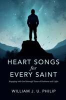 Heart Songs for Every Saint: Engaging with God Through Times of Darkness & Light 1527111369 Book Cover