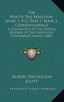 The War Of The Rebellion, Series 1, V12, Part 3, Book 2, Correspondence: A Compilation Of The Official Records Of The Union And Confederate Armies 1168104122 Book Cover