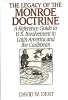 The Legacy of the Monroe Doctrine: A Reference Guide to U.S. Involvement in Latin America and the Caribbean 0313301093 Book Cover