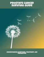Prostate Cancer Survival Guide: Understanding Symptoms, Treatment, And Prevention B0FPKKGPG2 Book Cover