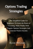 Options Trading Strategies: The Simplified Guide For Beginners To Learn the Bases of Investing, Make Profits With Popular Options Strategies And Generate Passive Income. 1802238824 Book Cover