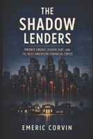 The Shadow Lenders: Private Credit, Hidden Debt, and the Next American Financial Crisis B0GRTXL1D9 Book Cover