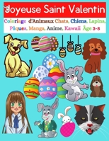 Joyeuse Saint Valentin Coloriage d'Animaux Chats, Chiens, Lapins, Pâques, Manga, Anime, Kawaii Âge 3-8: et plus d'animaux adorables et amusant, 100 ... Des dessins relaxant pour les enfants B08VYJKDHQ Book Cover