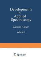 Developments in Applied Spectroscopy: Volume 6 Selected papers from the Eighteenth Annual Mid-America Spectroscopy Symposium Held in Chicago, Illinois May 15-18, 1967 1468486993 Book Cover