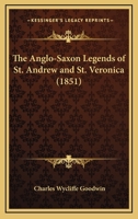The Anglo-Saxon Legends Of St. Andrew And St. Veronica 1437162592 Book Cover