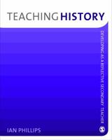 Teaching History: Developing as a Reflective Secondary Teacher 141294791X Book Cover