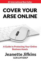 Cover Your Arse Online: A Guide to Protecting Your Online Business Assets 1536838098 Book Cover