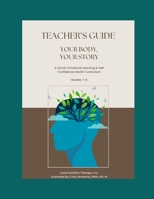Your Body, Your Story: Teacher's Guide: A Comprehensive 8-Session Social Emotional Learning Curriculum B0FLK6B862 Book Cover