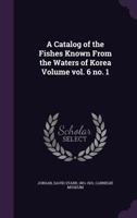 A Catalog of the Fishes Known From the Waters of Korea; vol. 6 no. 1 1015373712 Book Cover