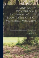 In And About Vicksburg. An Illustrated Guide Book To The City Of Vicksburg, Mississippi 1016529406 Book Cover