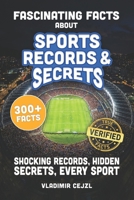 Fascinating Facts About Sports Records & Secrets: Shocking Records, Hidden Secrets & Untold Stories From Every Sport, With Verified References B0H6X9PKNN Book Cover