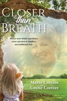 Closer than Breath: How a near-death experience reset rejection to limitless, unconditional love (Hardcover). 0645349712 Book Cover