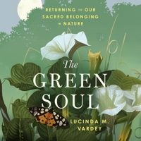 The Green Soul: Returning to Our Sacred Belonging in Nature 0063468727 Book Cover