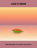 A Guide To Thriving: Helping Seniors Embrace Life, Find Happiness, And Age Brilliantly B0FNNDYL46 Book Cover