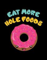 Eat More Hole Foods: The Perfect Vegan Notebook for Every Food Pun Lover 1731032668 Book Cover