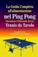 La Guida Completa All'alimentazione Nel Ping Pong: Massimizza Il Potenziale del Tuo Tennis Da Tavolo 1502504138 Book Cover
