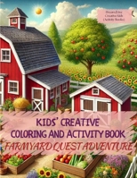 Kids' Creative Coloring and Activity Book (Farmyard Quest Adventure): Moments of Creativity: Ignite Your Adventurous Kids' Imagination and Learning, ... and Activities. (Dream2Live Creative Kids) 1964599237 Book Cover