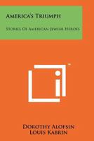 America's triumph: Stories of American Jewish heroes 1258224801 Book Cover