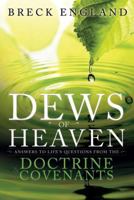 The Dews of Heaven: Answers to Life's Questions from the Doctrine and Covenants 1462111386 Book Cover