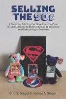 Selling the 90s: A Decade of Riding the Wave from Tie-Dyes to Comic Books to Beanie Babies to Pokémon and Everything in Between 1724625985 Book Cover