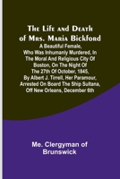 The Life and Death of Mrs. Maria Bickford: A beautiful female, who was inhumanly murdered, in the moral and religious city of Boston, on the night of ... Ship Sultana, off New Orleans, December 6th 9356905894 Book Cover