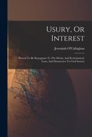 Usury, Or Interest: Proved To Be Repugnant To The Divine And Ecclesiastical, Laws, And Destructive To Civil Society 1016455186 Book Cover
