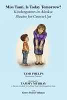 Miss Tami, Is Today Tomorrow?: Kindergarten in Alaska - Stories for Grown-Ups 108792152X Book Cover