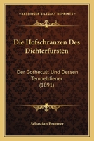 Die Hofschranzen Des Dichterfursten: Der Gothecult Und Dessen Tempeldiener (1891) 1161101721 Book Cover