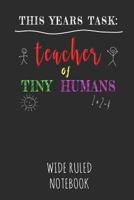 This Years Task: Teacher of Tiny Humans: Wide Ruled Notebook for School - Grey 1799200574 Book Cover